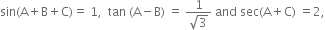 sin left parenthesis straight A plus straight B plus straight C right parenthesis equals space 1 comma space space tan space left parenthesis straight A minus straight B right parenthesis space equals space fraction numerator 1 over denominator square root of 3 end fraction space and space sec left parenthesis straight A plus straight C right parenthesis space equals 2 comma