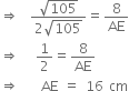 rightwards double arrow space space fraction numerator square root of 105 over denominator 2 square root of 105 end fraction equals 8 over AE
rightwards double arrow space space space 1 half equals 8 over AE
rightwards double arrow space space space space AE space equals space 16 space cm