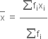 top enclose straight x space equals space fraction numerator begin display style sum from blank to blank of end style straight f subscript straight i straight x subscript straight i over denominator begin display style stack sum straight f subscript straight i with blank below and blank on top end style end fraction