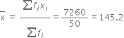 top enclose straight x space equals space fraction numerator begin display style sum from blank to blank of end style f subscript i x subscript i over denominator begin display style sum from blank to blank of end style f subscript i end fraction equals 7260 over 50 equals 145.2