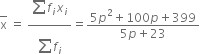 top enclose straight x space equals space fraction numerator begin display style sum from blank to blank of end style f subscript i x subscript i over denominator begin display style sum from blank to blank of end style f subscript i end fraction equals fraction numerator 5 p squared plus 100 p plus 399 over denominator 5 p plus 23 end fraction
