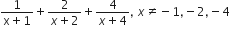fraction numerator 1 over denominator straight x plus 1 end fraction plus fraction numerator 2 over denominator x plus 2 end fraction plus fraction numerator 4 over denominator x plus 4 end fraction comma space x not equal to negative 1 comma negative 2 comma negative 4