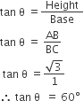 tan space straight theta space equals fraction numerator space Height space over denominator Base end fraction
tan space straight theta space equals space AB over BC
space tan space straight theta space equals fraction numerator square root of 3 over denominator 1 end fraction
therefore space tan space straight theta space space equals space 60 degree
