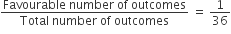 fraction numerator Favourable space number space of space outcomes over denominator Total space number space of space outcomes end fraction space equals space 1 over 36