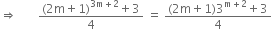 rightwards double arrow space space space space space space space fraction numerator left parenthesis 2 straight m plus 1 right parenthesis to the power of 3 straight m plus 2 end exponent plus 3 over denominator 4 end fraction space equals space fraction numerator left parenthesis 2 straight m plus 1 right parenthesis 3 to the power of straight m plus 2 end exponent plus 3 over denominator 4 end fraction