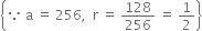 open curly brackets because space straight a space equals space 256 comma space space straight r space equals space 128 over 256 space equals space 1 half close curly brackets