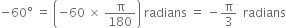 negative 60 degree space equals space open parentheses negative 60 space cross times space straight pi over 180 close parentheses space radians space equals space minus straight pi over 3 space space radians