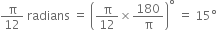 straight pi over 12 space radians space equals space open parentheses straight pi over 12 cross times 180 over straight pi close parentheses to the power of degree space equals space 15 degree