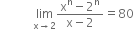 space space space space space space space space space space space limit as straight x rightwards arrow 2 of fraction numerator straight x to the power of straight n minus 2 to the power of straight n over denominator straight x minus 2 end fraction equals 80