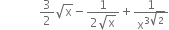 space space space space space space space space space space space space space 3 over 2 square root of straight x minus fraction numerator 1 over denominator 2 square root of straight x end fraction plus 1 over straight x to the power of 3 square root of 2 end exponent