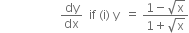 space space space space space space space space space space space space space space space space space space space space dy over dx space space if space left parenthesis straight i right parenthesis space straight y space space equals space fraction numerator 1 minus square root of straight x over denominator 1 plus square root of straight x end fraction