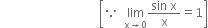 space space space space space space space space space space space space space space space space space space space space space space space space space space space space space space space space space open square brackets because space space limit as straight x rightwards arrow 0 of fraction numerator sin space straight x over denominator straight x end fraction equals 1 close square brackets