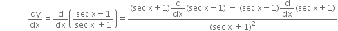 space space space space space space space space space space space space space dy over dx equals straight d over dx open parentheses fraction numerator sec space straight x minus 1 over denominator sec space straight x space plus 1 end fraction close parentheses equals fraction numerator left parenthesis sec space straight x plus 1 right parenthesis begin display style straight d over dx end style left parenthesis sec space straight x minus 1 right parenthesis space minus space left parenthesis sec space straight x minus 1 right parenthesis begin display style straight d over dx end style left parenthesis sec space straight x plus 1 right parenthesis over denominator left parenthesis sec space straight x space plus 1 right parenthesis squared end fraction