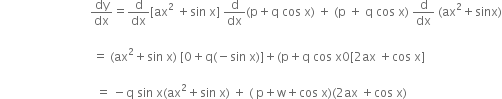 space space space space space space space space space space space space space space space space space space space space space space space space space space space space space space dy over dx equals straight d over dx left square bracket ax squared space plus sin space straight x right square bracket space straight d over dx left parenthesis straight p plus straight q space cos space straight x right parenthesis space plus space left parenthesis straight p space plus space straight q space cos space straight x right parenthesis space straight d over dx space left parenthesis ax squared plus sinx right parenthesis

space space space space space space space space space space space space space space space space space space space space space space space space space space space space space space space equals space left parenthesis ax squared plus sin space straight x right parenthesis space left square bracket 0 plus straight q left parenthesis negative sin space straight x right parenthesis right square bracket plus left parenthesis straight p plus straight q space cos space straight x 0 left square bracket 2 ax space plus cos space straight x right square bracket

space space space space space space space space space space space space space space space space space space space space space space space space space space space space space space space space equals space minus straight q space sin space straight x left parenthesis ax squared plus sin space straight x right parenthesis space plus space left parenthesis space straight p plus straight w plus cos space straight x right parenthesis left parenthesis 2 ax space plus cos space straight x right parenthesis