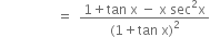 space space space space space space space space space space space space space space space space space equals space space fraction numerator 1 plus tan space straight x space minus space straight x space sec squared straight x over denominator left parenthesis 1 plus tan space straight x right parenthesis squared end fraction
