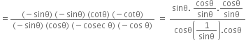 equals fraction numerator left parenthesis negative sinθ right parenthesis space left parenthesis negative sinθ right parenthesis space left parenthesis cotθ right parenthesis space left parenthesis negative cotθ right parenthesis over denominator left parenthesis negative sinθ right parenthesis space left parenthesis cosθ right parenthesis space left parenthesis negative cosec space straight theta right parenthesis space left parenthesis negative cos space straight theta right parenthesis end fraction space equals space fraction numerator sinθ. space begin display style cosθ over sinθ end style. begin display style cosθ over sinθ end style over denominator cosθ open parentheses begin display style 1 over sinθ end style close parentheses. cosθ end fraction