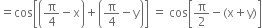 equals cos open square brackets open parentheses straight pi over 4 minus straight x close parentheses plus open parentheses straight pi over 4 minus straight y close parentheses close square brackets space equals space cos open square brackets straight pi over 2 minus left parenthesis straight x plus straight y right parenthesis close square brackets