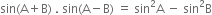 sin left parenthesis straight A plus straight B right parenthesis space. space sin left parenthesis straight A minus straight B right parenthesis space equals space sin squared straight A space minus space sin squared straight B