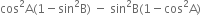 cos squared straight A left parenthesis 1 minus sin squared straight B right parenthesis space minus space sin squared straight B left parenthesis 1 minus cos squared straight A right parenthesis