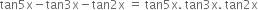 tan 5 straight x minus tan 3 straight x minus tan 2 straight x space equals space tan 5 straight x. space tan 3 straight x. space tan 2 straight x