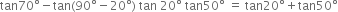 tan 70 degree minus tan left parenthesis 90 degree minus 20 degree right parenthesis space tan space 20 degree space tan 50 degree space equals space tan 20 degree plus tan 50 degree