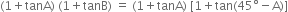 left parenthesis 1 plus tanA right parenthesis space left parenthesis 1 plus tanB right parenthesis space equals space left parenthesis 1 plus tanA right parenthesis space left square bracket 1 plus tan left parenthesis 45 degree minus straight A right parenthesis right square bracket