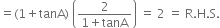 equals left parenthesis 1 plus tanA right parenthesis space open parentheses fraction numerator 2 over denominator 1 plus tanA end fraction close parentheses space equals space 2 space equals space straight R. straight H. straight S.