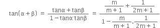 space space space space space space tan open parentheses straight alpha plus straight beta close parentheses space equals space fraction numerator tanα plus tanβ over denominator 1 minus tanα space tanβ end fraction space equals space fraction numerator begin display style fraction numerator straight m over denominator straight m plus 1 end fraction plus fraction numerator 1 over denominator 2 straight m plus 1 end fraction end style over denominator 1 minus begin display style fraction numerator straight m over denominator straight m plus 1 end fraction end style. begin display style fraction numerator 1 over denominator 2 straight m plus 1 end fraction end style end fraction