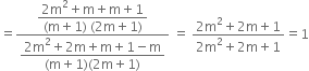 equals fraction numerator begin display style fraction numerator 2 straight m squared plus straight m plus straight m plus 1 over denominator left parenthesis straight m plus 1 right parenthesis space left parenthesis 2 straight m plus 1 right parenthesis end fraction end style over denominator begin display style fraction numerator 2 straight m squared plus 2 straight m plus straight m plus 1 minus straight m over denominator left parenthesis straight m plus 1 right parenthesis left parenthesis 2 straight m plus 1 right parenthesis end fraction end style end fraction space equals space fraction numerator 2 straight m squared plus 2 straight m plus 1 over denominator 2 straight m squared plus 2 straight m plus 1 end fraction equals 1
