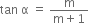 tan space straight alpha space equals space fraction numerator straight m over denominator straight m plus 1 end fraction