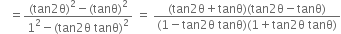space space space equals fraction numerator left parenthesis tan 2 straight theta right parenthesis squared minus left parenthesis tanθ right parenthesis squared over denominator 1 squared minus left parenthesis tan 2 straight theta space tanθ right parenthesis squared end fraction space equals space fraction numerator left parenthesis tan 2 straight theta plus tanθ right parenthesis left parenthesis tan 2 straight theta minus tanθ right parenthesis over denominator left parenthesis 1 minus tan 2 straight theta space tanθ right parenthesis left parenthesis 1 plus tan 2 straight theta space tanθ right parenthesis end fraction