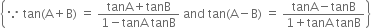 open curly brackets because space tan left parenthesis straight A plus straight B right parenthesis space equals space fraction numerator tanA plus tanB over denominator 1 minus tanA space tanB end fraction space and space tan left parenthesis straight A minus straight B right parenthesis space equals space fraction numerator tanA minus tanB over denominator 1 plus tanA space tanB end fraction close curly brackets