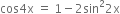 cos 4 straight x space equals space 1 minus 2 sin squared 2 straight x