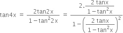 tan 4 straight x space equals space fraction numerator 2 tan 2 straight x over denominator 1 minus tan squared 2 straight x end fraction space equals space fraction numerator 2. begin display style fraction numerator 2 space tanx over denominator 1 minus tan squared straight x end fraction end style over denominator 1 minus open parentheses begin display style fraction numerator 2 space tanx over denominator 1 minus tan squared straight x end fraction end style close parentheses squared end fraction