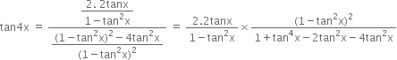 tan 4 straight x space equals space fraction numerator begin display style fraction numerator 2. space 2 tanx over denominator 1 minus tan squared straight x end fraction end style over denominator begin display style fraction numerator left parenthesis 1 minus tan squared straight x right parenthesis squared minus 4 tan squared straight x over denominator left parenthesis 1 minus tan squared straight x right parenthesis squared end fraction end style end fraction space equals space fraction numerator 2.2 tanx over denominator 1 minus tan squared straight x end fraction cross times fraction numerator left parenthesis 1 minus tan squared straight x right parenthesis squared over denominator 1 plus tan to the power of 4 straight x minus 2 tan squared straight x minus 4 tan squared straight x end fraction