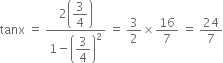 tanx space equals space fraction numerator 2 open parentheses begin display style 3 over 4 end style close parentheses over denominator 1 minus open parentheses begin display style 3 over 4 end style close parentheses squared end fraction space equals space 3 over 2 cross times 16 over 7 space equals space 24 over 7