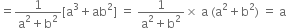 equals fraction numerator 1 over denominator straight a squared plus straight b squared end fraction left square bracket straight a cubed plus ab squared right square bracket space equals space fraction numerator 1 over denominator straight a squared plus straight b squared end fraction cross times space straight a space left parenthesis straight a squared plus straight b squared right parenthesis space equals space straight a