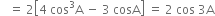 space space space equals space 2 open square brackets 4 space cos cubed straight A space minus space 3 space cosA close square brackets space equals space 2 space cos space 3 straight A
