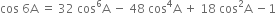 cos space 6 straight A space equals space 32 space cos to the power of 6 straight A space minus space 48 space cos to the power of 4 straight A space plus space 18 space cos squared straight A space minus 1