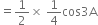 equals 1 half cross times space 1 fourth cos 3 straight A