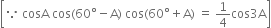 open square brackets because space cosA space cos left parenthesis 60 degree minus straight A right parenthesis space cos left parenthesis 60 degree plus straight A right parenthesis space equals space 1 fourth cos 3 straight A close square brackets