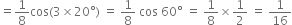 equals 1 over 8 cos left parenthesis 3 cross times 20 degree right parenthesis space equals space 1 over 8 space cos space 60 degree space equals space 1 over 8 cross times 1 half space equals space 1 over 16