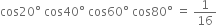 cos 20 degree space cos 40 degree space cos 60 degree space cos 80 degree space equals space 1 over 16
