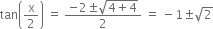 tan open parentheses straight x over 2 close parentheses space equals space fraction numerator negative 2 plus-or-minus square root of 4 plus 4 end root over denominator 2 end fraction space equals space minus 1 plus-or-minus square root of 2