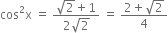 cos squared straight x space equals space fraction numerator square root of 2 plus 1 over denominator 2 square root of 2 end fraction space equals space fraction numerator 2 plus square root of 2 over denominator 4 end fraction