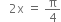 space space space 2 straight x space equals space straight pi over 4