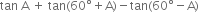 tan space straight A space plus space tan left parenthesis 60 degree plus straight A right parenthesis minus tan left parenthesis 60 degree minus straight A right parenthesis