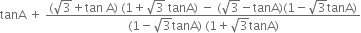tanA space plus space fraction numerator left parenthesis square root of 3 plus tan space straight A right parenthesis space left parenthesis 1 plus square root of 3 space tanA right parenthesis space minus space left parenthesis square root of 3 minus tanA right parenthesis left parenthesis 1 minus square root of 3 tanA right parenthesis over denominator left parenthesis 1 minus square root of 3 tanA right parenthesis space left parenthesis 1 plus square root of 3 tanA right parenthesis end fraction