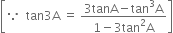 open square brackets because space space tan 3 straight A space equals space fraction numerator 3 tanA minus tan cubed straight A over denominator 1 minus 3 tan squared straight A end fraction close square brackets