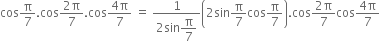 cos straight pi over 7. cos fraction numerator 2 straight pi over denominator 7 end fraction. cos fraction numerator 4 straight pi over denominator 7 end fraction space equals space fraction numerator 1 over denominator 2 sin begin display style straight pi over 7 end style end fraction open parentheses 2 sin straight pi over 7 cos straight pi over 7 close parentheses. cos fraction numerator 2 straight pi over denominator 7 end fraction cos fraction numerator 4 straight pi over denominator 7 end fraction